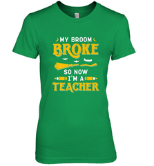 My Broom Broke So Now I'm A Teacher Shirt Funny Halloween Women's Premium T-Shirt Women's Premium T-Shirt - HHHstores