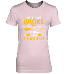 My Broom Broke So Now I'm A Teacher Shirt Funny Halloween Women's Premium T-Shirt Women's Premium T-Shirt - HHHstores