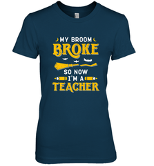 My Broom Broke So Now I'm A Teacher Shirt Funny Halloween Women's Premium T-Shirt Women's Premium T-Shirt - HHHstores