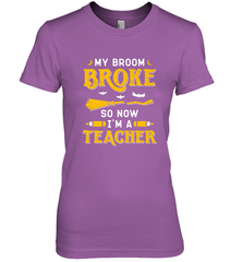 My Broom Broke So Now I'm A Teacher Shirt Funny Halloween Women's Premium T-Shirt Women's Premium T-Shirt - HHHstores
