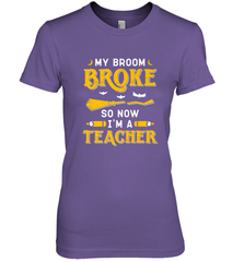 My Broom Broke So Now I'm A Teacher Shirt Funny Halloween Women's Premium T-Shirt Women's Premium T-Shirt - HHHstores