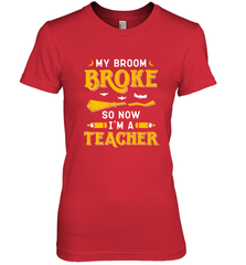 My Broom Broke So Now I'm A Teacher Shirt Funny Halloween Women's Premium T-Shirt Women's Premium T-Shirt - HHHstores