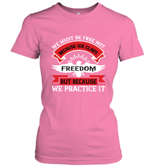 We must be free not because we claim freedom, but because we practice it 01 Women's T-Shirt Women's T-Shirt - HHHstores