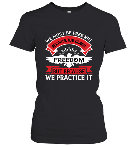We must be free not because we claim freedom, but because we practice it 01 Women's T-Shirt Women's T-Shirt / Black / XS Women's T-Shirt - HHHstores
