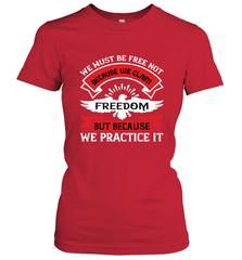 We must be free not because we claim freedom, but because we practice it 01 Women's T-Shirt Women's T-Shirt - HHHstores