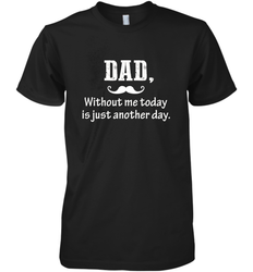 Dad without me to day is just another day Happy Fathers Day Men's Premium T-Shirt