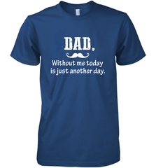Dad without me to day is just another day Happy Fathers Day Men's Premium T-Shirt Men's Premium T-Shirt - HHHstores