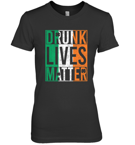 Drunk Lives Matter Irish Flag St Patricks Day Women's Premium T-Shirt Women's Premium T-Shirt / Black / XS Women's Premium T-Shirt - HHHstores