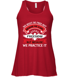 We must be free not because we claim freedom, but because we practice it 01 Women's Racerback Tank
