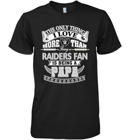 NFL The Only Thing I Love More Than Being A Oakland Raiders Fan Is Being A Papa Football Men's Premium T-Shirt Men's Premium T-Shirt / Black / XS Men's Premium T-Shirt - HHHstores